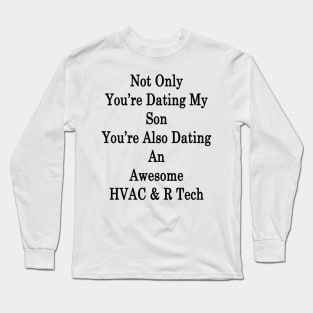 Not Only You're Dating My Son You're Also Dating An Awesome HVAC & R Tech Long Sleeve T-Shirt